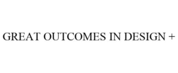 GREAT OUTCOMES IN DESIGN + trademark