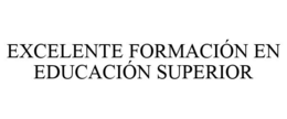 EXCELENTE FORMACIÓN EN EDUCACIÓN SUPERIOR trademark