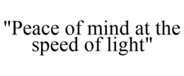 "PEACE OF MIND AT THE SPEED OF LIGHT" trademark
