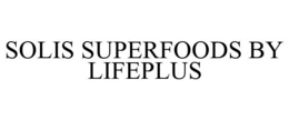 SOLIS SUPERFOODS BY LIFEPLUS trademark