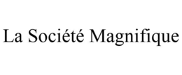 LA SOCIÉTÉ MAGNIFIQUE trademark