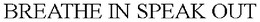 BREATHE IN SPEAK OUT trademark