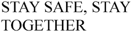 STAY SAFE, STAY TOGETHER trademark