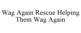 WAG AGAIN RESCUE HELPING THEM WAG AGAIN trademark