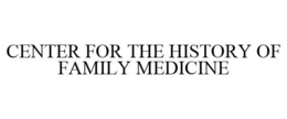 CENTER FOR THE HISTORY OF FAMILY MEDICINE trademark