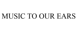 MUSIC TO OUR EARS trademark