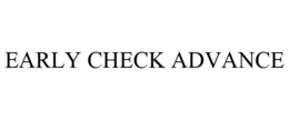 EARLY CHECK ADVANCE trademark
