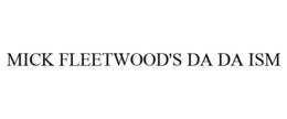 MICK FLEETWOOD'S DA DA ISM trademark