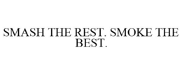 SMASH THE REST. SMOKE THE BEST. trademark
