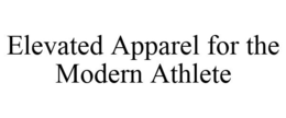 ELEVATED APPAREL FOR THE MODERN ATHLETE trademark