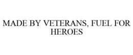 MADE BY VETERANS, FUEL FOR HEROES trademark