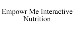 EMPOWR ME INTERACTIVE NUTRITION trademark