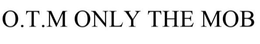 O.T.M ONLY THE MOB trademark
