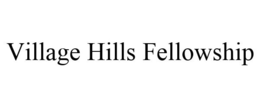VILLAGE HILLS FELLOWSHIP trademark