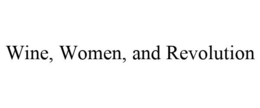 WINE, WOMEN, AND REVOLUTION trademark