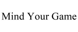 MIND YOUR GAME trademark