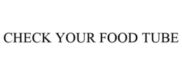 CHECK YOUR FOOD TUBE trademark