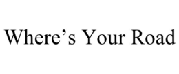 WHERE'S YOUR ROAD trademark