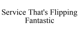 SERVICE THAT'S FLIPPING FANTASTIC trademark