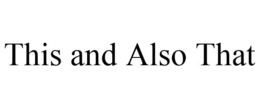 THIS AND ALSO THAT trademark