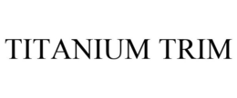 TITANIUM TRIM trademark