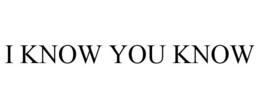I KNOW YOU KNOW trademark