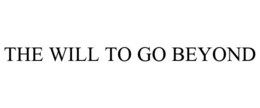 THE WILL TO GO BEYOND trademark