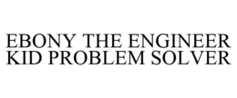 EBONY THE ENGINEER KID PROBLEM SOLVER trademark