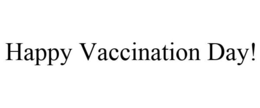 HAPPY VACCINATION DAY! trademark