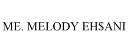 ME. MELODY EH$ANI trademark