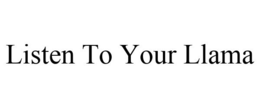 LISTEN TO YOUR LLAMA trademark