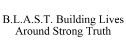 B.L.A.S.T. BUILDING LIVES AROUND STRONG TRUTH trademark