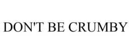 DON'T BE CRUMBY trademark