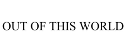 OUT OF THIS WORLD trademark
