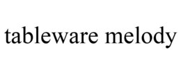 TABLEWARE MELODY trademark