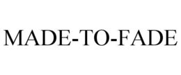 MADE-TO-FADE trademark