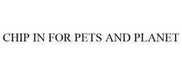 CHIP IN FOR PETS AND PLANET trademark