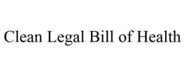 CLEAN LEGAL BILL OF HEALTH trademark
