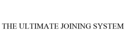 THE ULTIMATE JOINING SYSTEM trademark