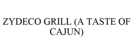 ZYDECO GRILL (A TASTE OF CAJUN) trademark