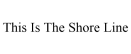 THIS IS THE SHORE LINE trademark