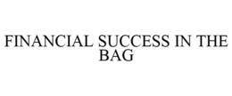 FINANCIAL SUCCESS IN THE BAG trademark