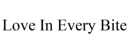 LOVE IN EVERY BITE trademark