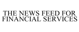 THE NEWS FEED FOR FINANCIAL SERVICES trademark