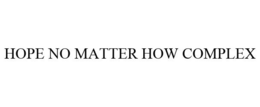 HOPE NO MATTER HOW COMPLEX trademark