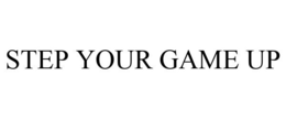 STEP YOUR GAME UP trademark