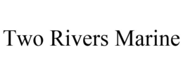 TWO RIVERS MARINE trademark