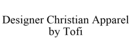DESIGNER CHRISTIAN APPAREL BY TOFI trademark