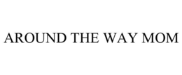 AROUND THE WAY MOM trademark
