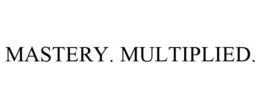 MASTERY. MULTIPLIED. trademark